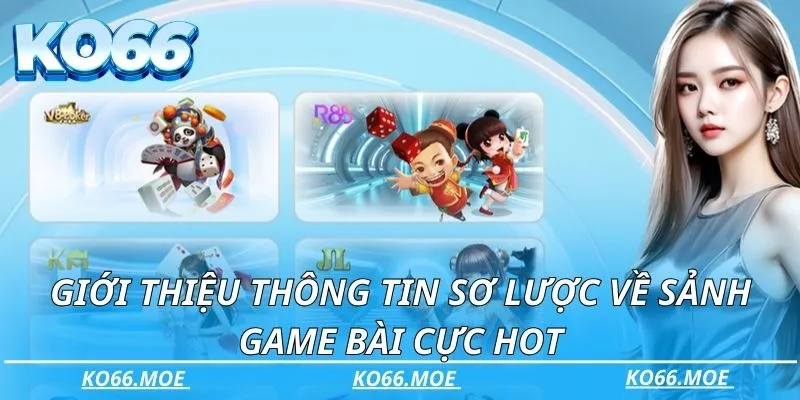 Giới thiệu thông tin sơ lược về sảnh game bài cực hot