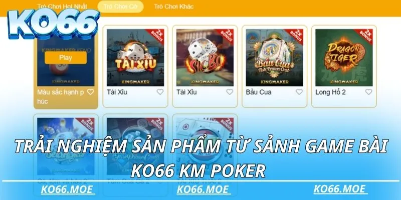 Trải nghiệm sản phẩm từ sảnh game bài Ko66 KM Poker 