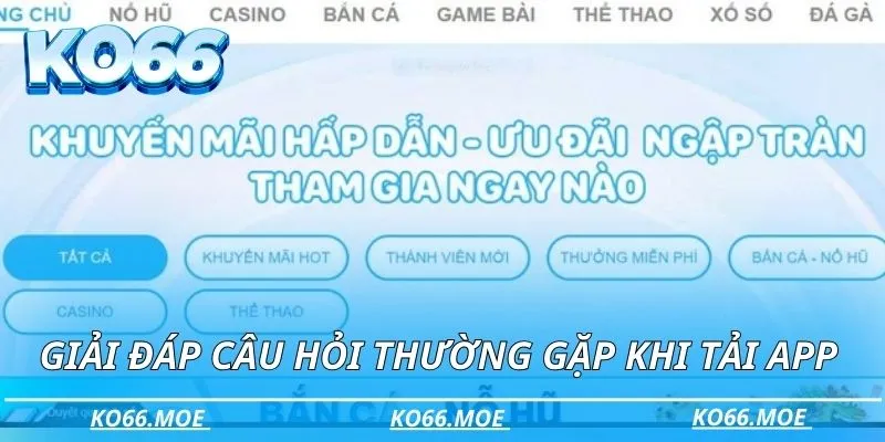 Giải đáp cho bạn những câu hỏi thường gặp khi tải app 